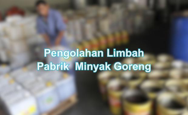 Pengolahan Limbah Pabrik Minyak Goreng